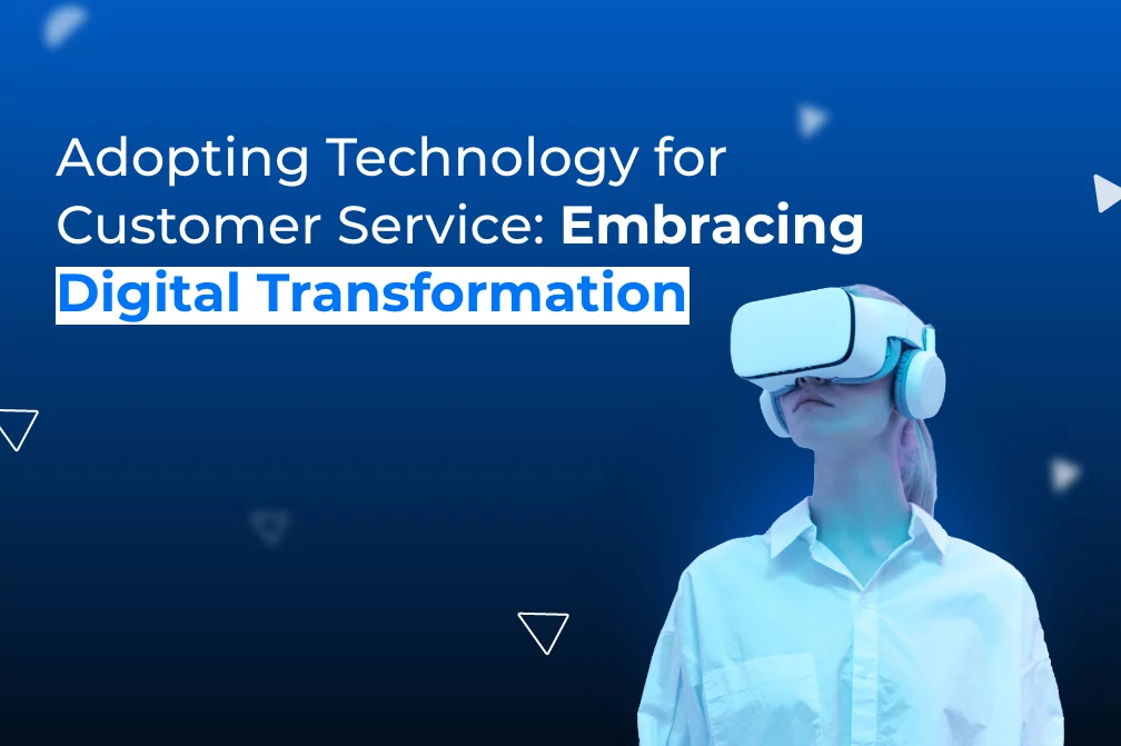 Adopting Technology for Customer Service: Embracing Digital Transformation