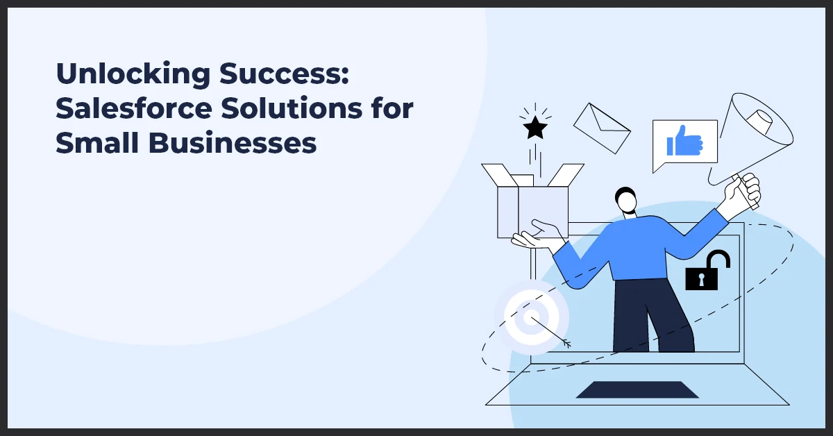 The image is a graphic with text "Unlocking Success: Salesforce Solutions for Small Businesses" and an illustration of a person with a key, symbolic icons like a like button, emerging from a box.