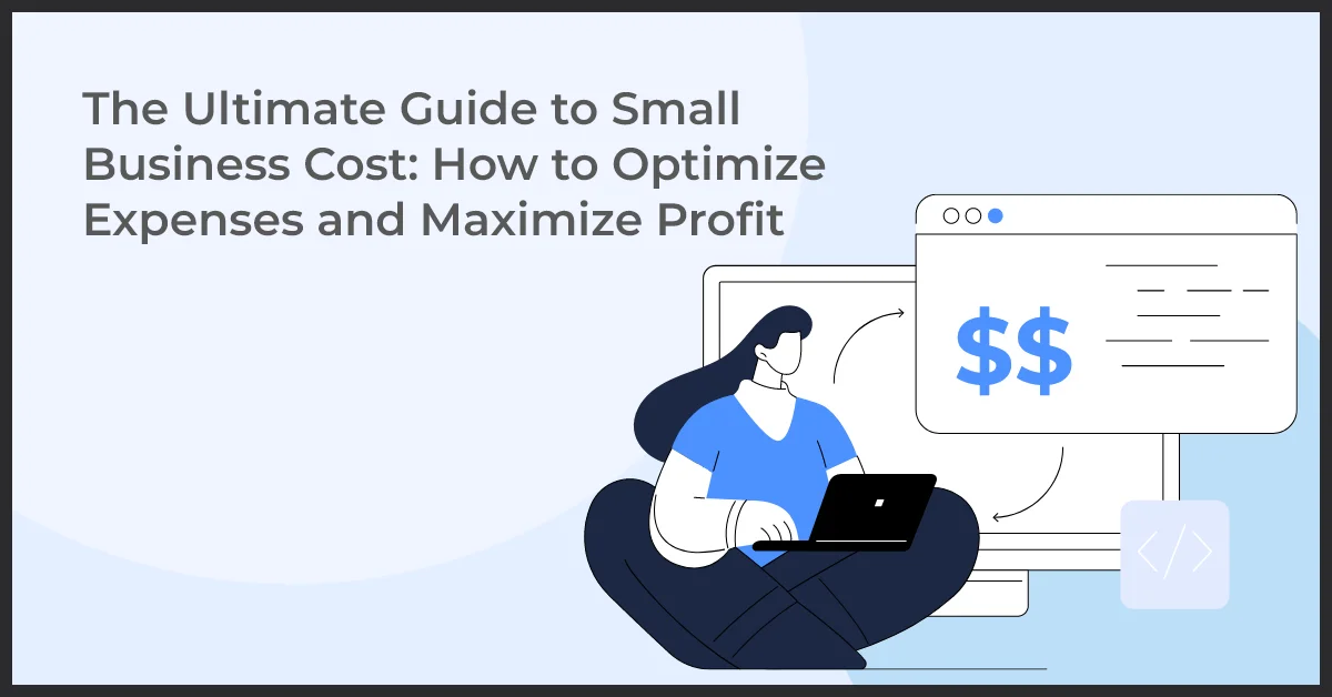 The Ultimate Guide to Small Business Cost: How to Optimize Expenses and Maximize Profit