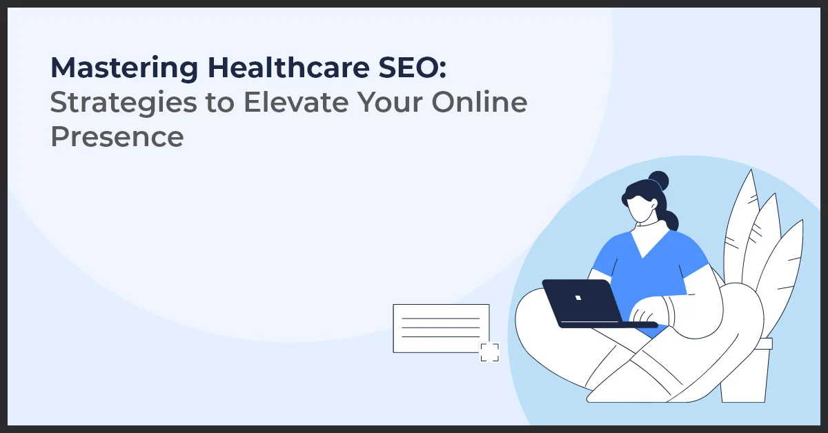 a woman sitting on a the floor working on a laptop with the title represent Mastering Healthcare SEO: Strategies to Elevate Your Online Presence