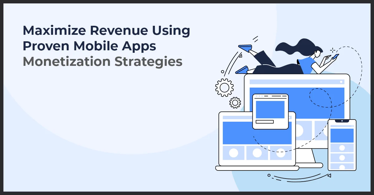 Illustration of mobile apps on various devices with text "Maximize Revenue Using Proven Mobile Apps Monetization Strategies'.